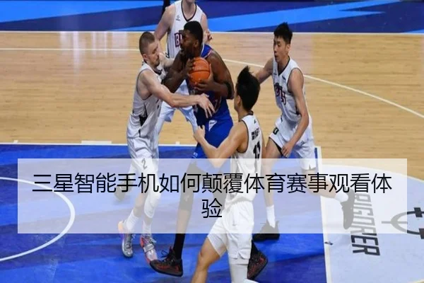 三星智能手机如何颠覆体育赛事观看体验